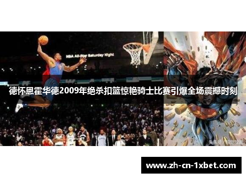 德怀恩霍华德2009年绝杀扣篮惊艳骑士比赛引爆全场震撼时刻