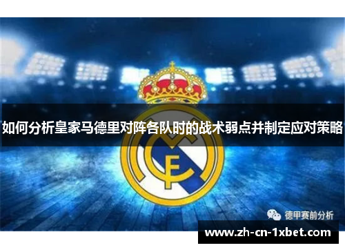 如何分析皇家马德里对阵各队时的战术弱点并制定应对策略