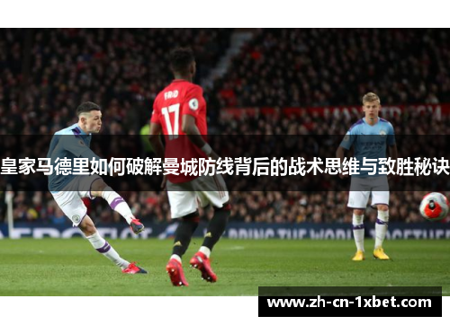 皇家马德里如何破解曼城防线背后的战术思维与致胜秘诀