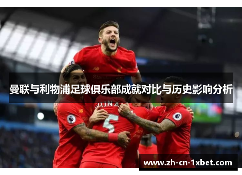 曼联与利物浦足球俱乐部成就对比与历史影响分析