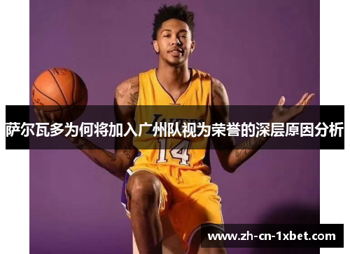萨尔瓦多为何将加入广州队视为荣誉的深层原因分析