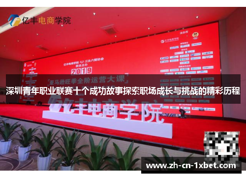 深圳青年职业联赛十个成功故事探索职场成长与挑战的精彩历程