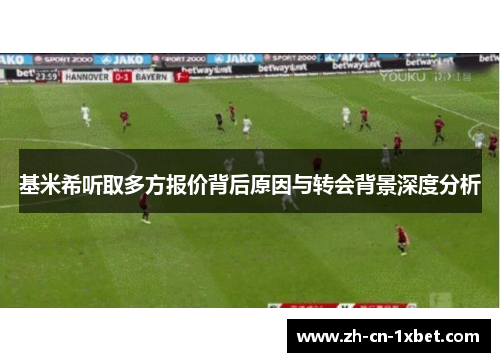 基米希听取多方报价背后原因与转会背景深度分析