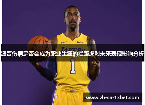 波普伤病是否会成为职业生涯的拦路虎对未来表现影响分析