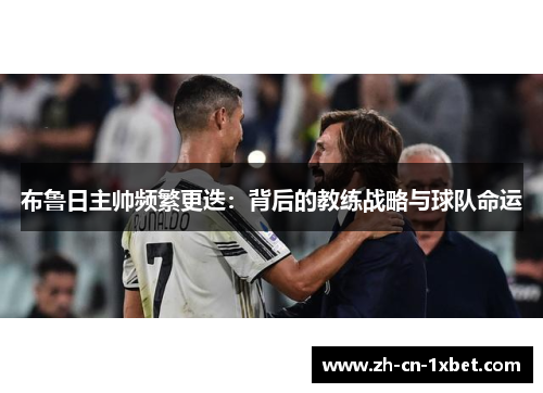 布鲁日主帅频繁更迭：背后的教练战略与球队命运