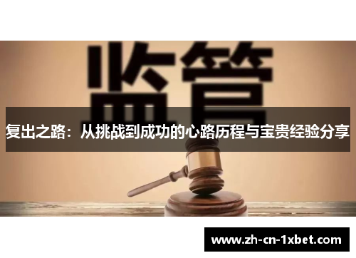 复出之路：从挑战到成功的心路历程与宝贵经验分享