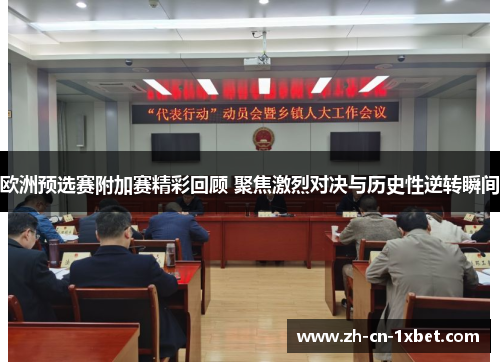 欧洲预选赛附加赛精彩回顾 聚焦激烈对决与历史性逆转瞬间