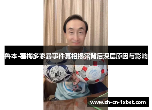 鲁本-塞梅多家暴事件真相揭露背后深层原因与影响