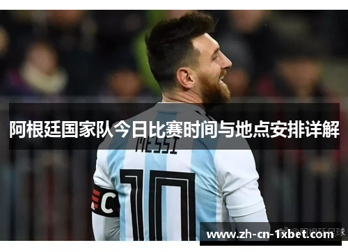 阿根廷国家队今日比赛时间与地点安排详解